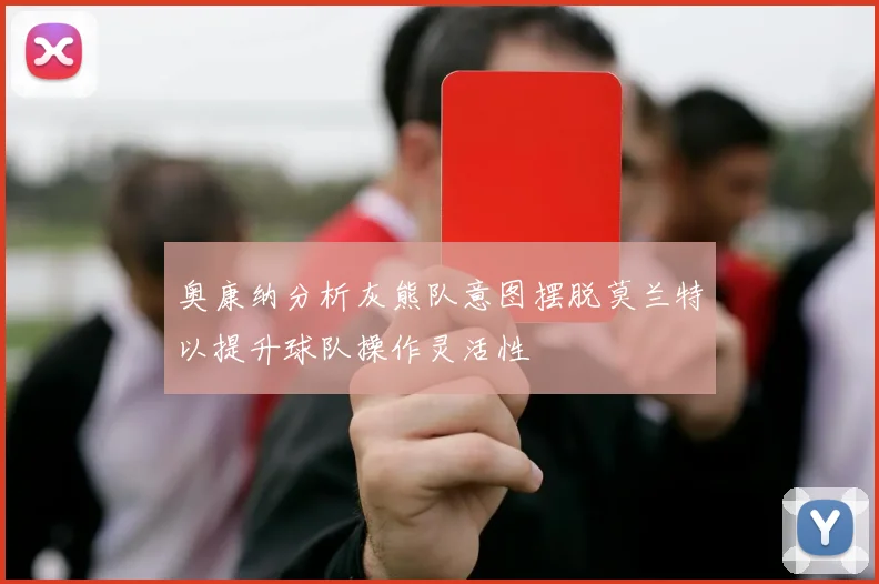 奥康纳分析灰熊队意图摆脱莫兰特以提升球队操作灵活性