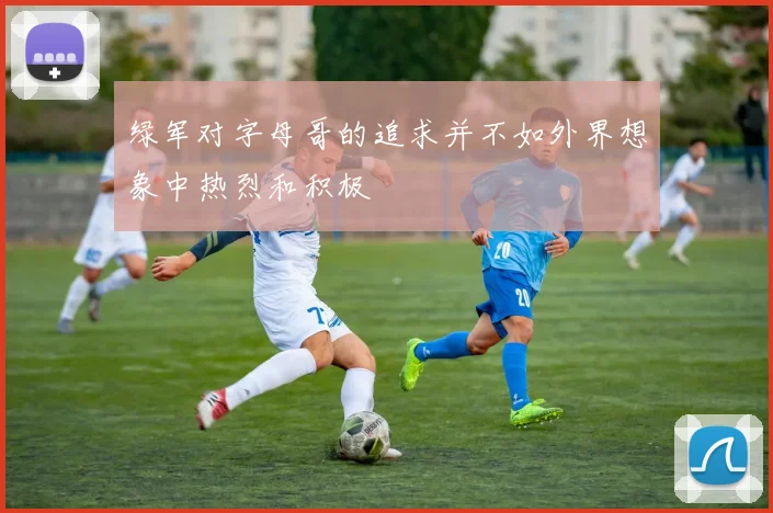 绿军对字母哥的追求并不如外界想象中热烈和积极